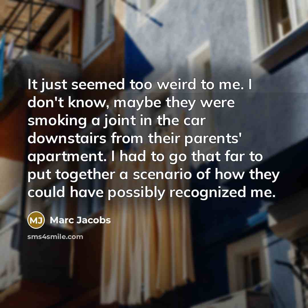 “It just seemed too weird to me. I don't know,…” quote by Marc Jacobs