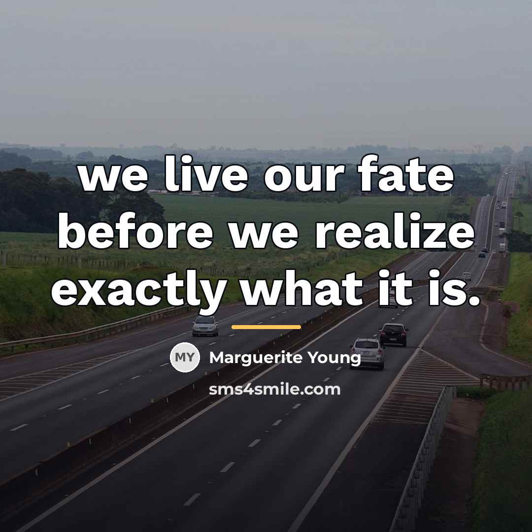 “we live our fate before we realize exactly what it…” quote by Marguerite Young