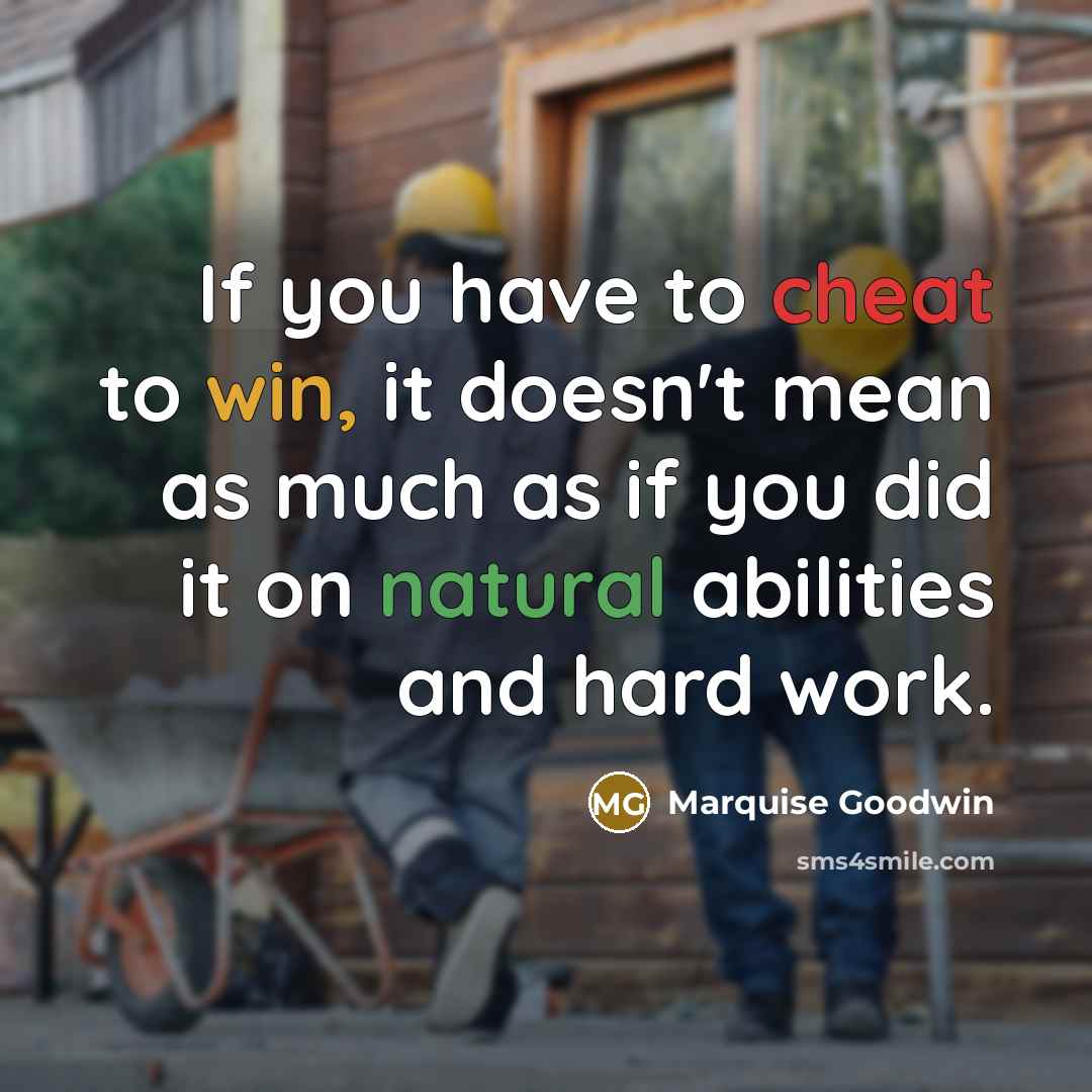 “If you have to cheat to win, it doesn't mean as much as if you did it on natural abilities and hard work.” quote by Marquise Goodwin