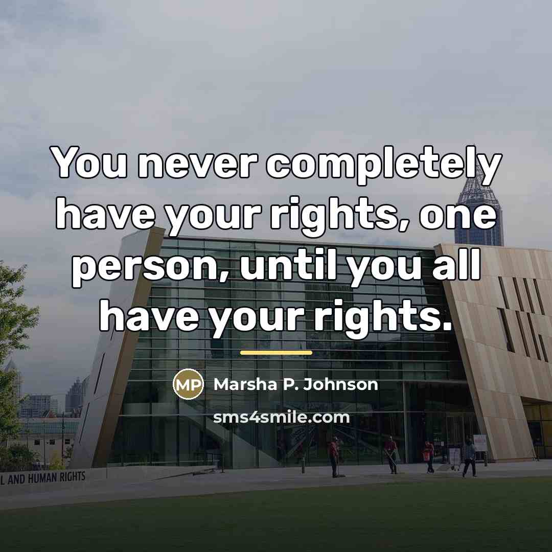 “You never completely have your rights, one person, until you…” quote by Marsha P. Johnson