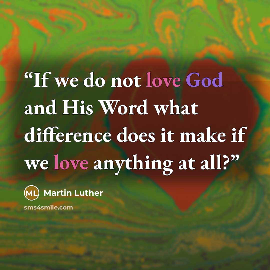 “If we do not love God and His Word what difference does it make if we love anything at all?” quote by Martin Luther