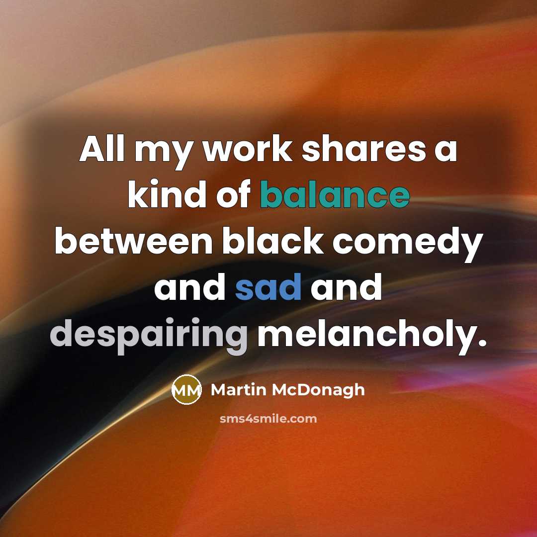 “All my work shares a kind of balance between black…” quote by Martin McDonagh