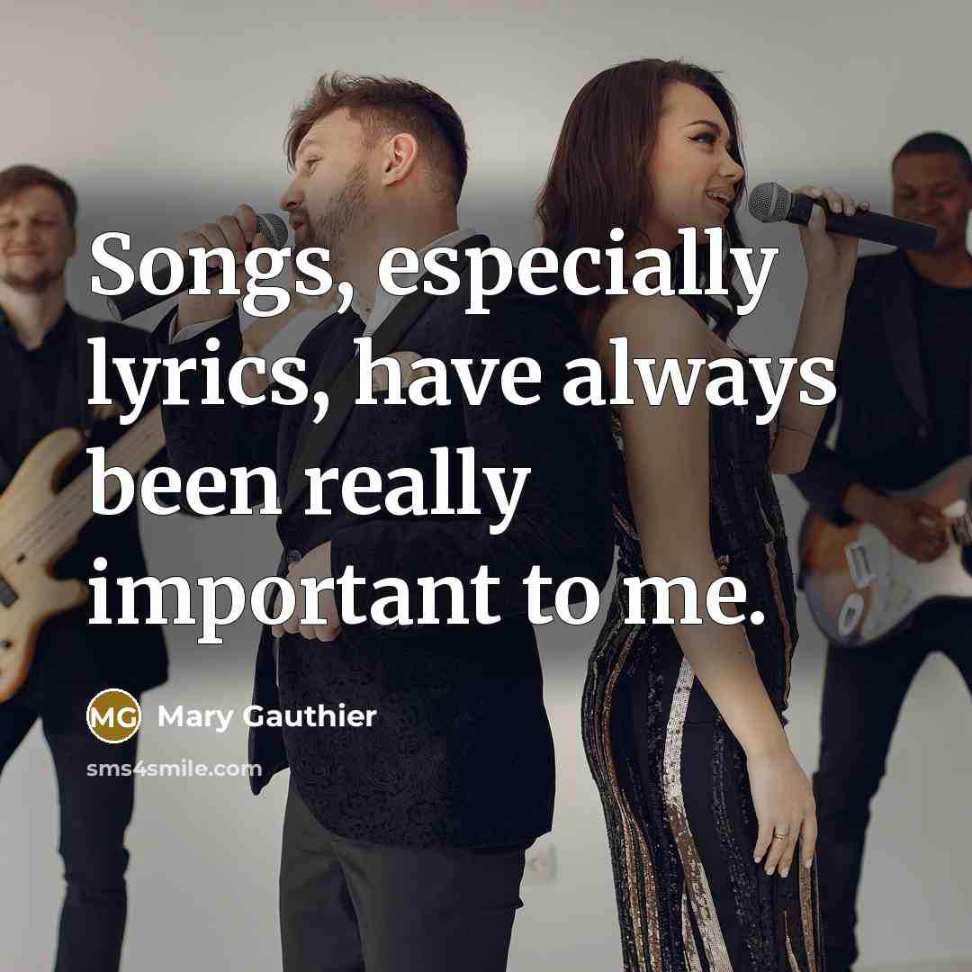 “Songs, especially lyrics, have always been really important to me.…” quote by Mary Gauthier