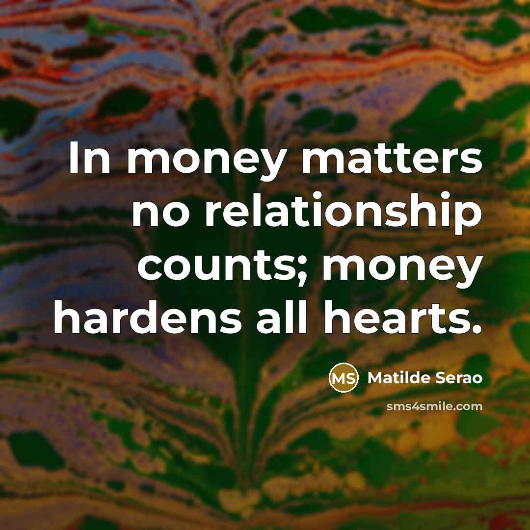 “In money matters no relationship counts; money hardens all hearts.…” quote by Matilde Serao