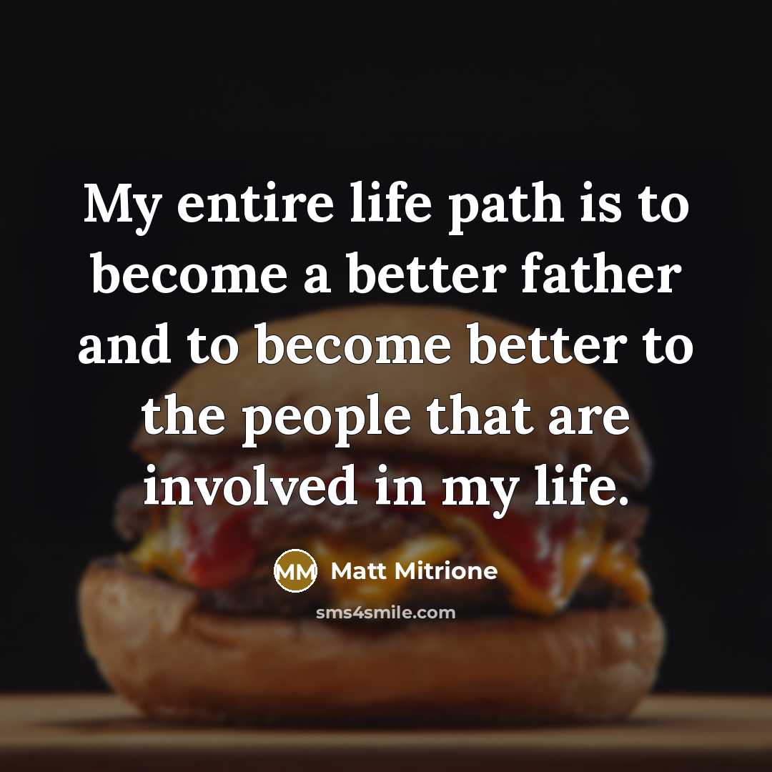 “My entire life path is to become a better father…” quote by Matt Mitrione