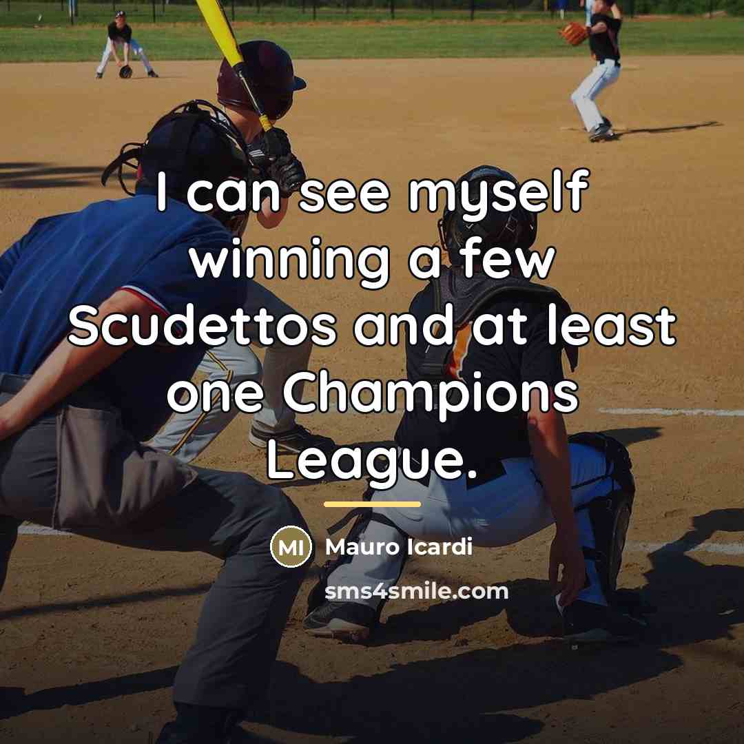 “I can see myself winning a few Scudettos and at…” quote by Mauro Icardi