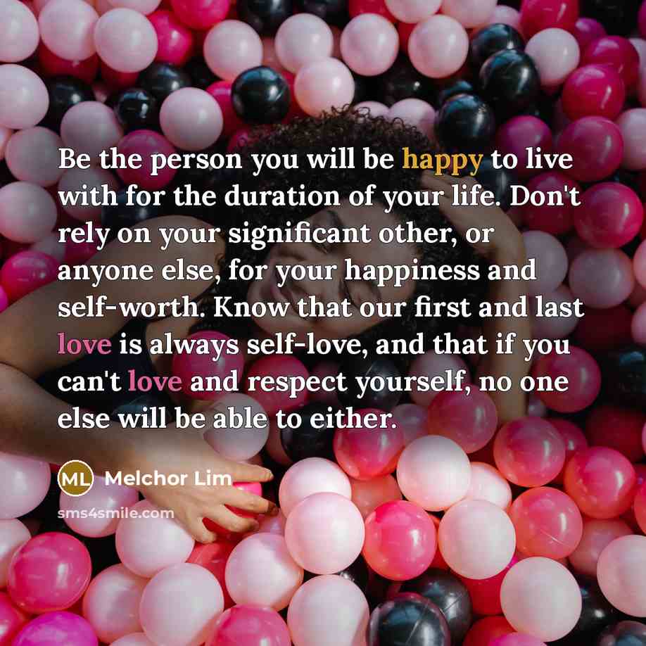 “Be the person you will be happy to live with…” quote by Melchor Lim