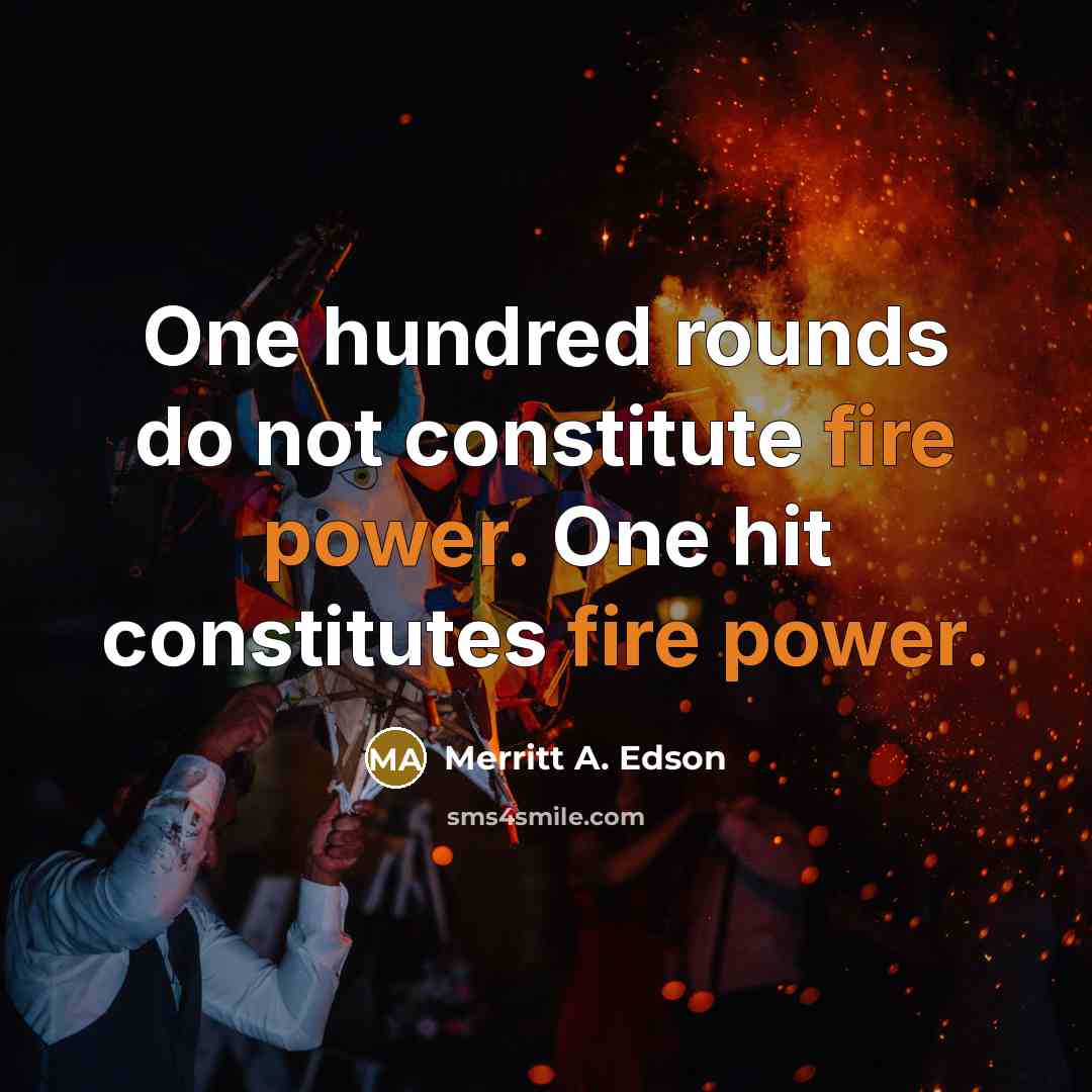 “One hundred rounds do not constitute fire power. One hit constitutes fire power.” quote by Merritt A. Edson
