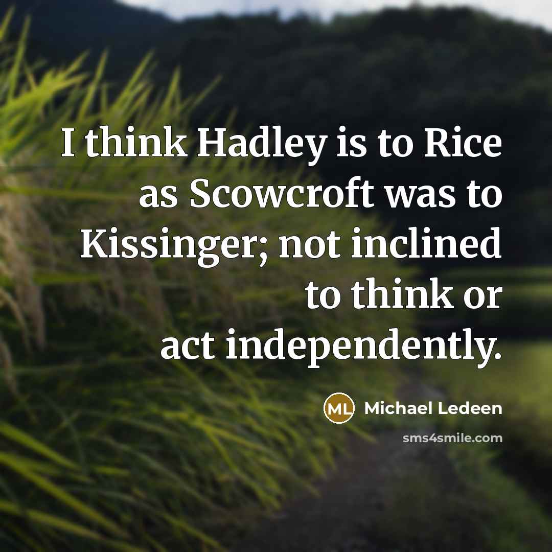 “I think Hadley is to Rice as Scowcroft was to…” quote by Michael Ledeen