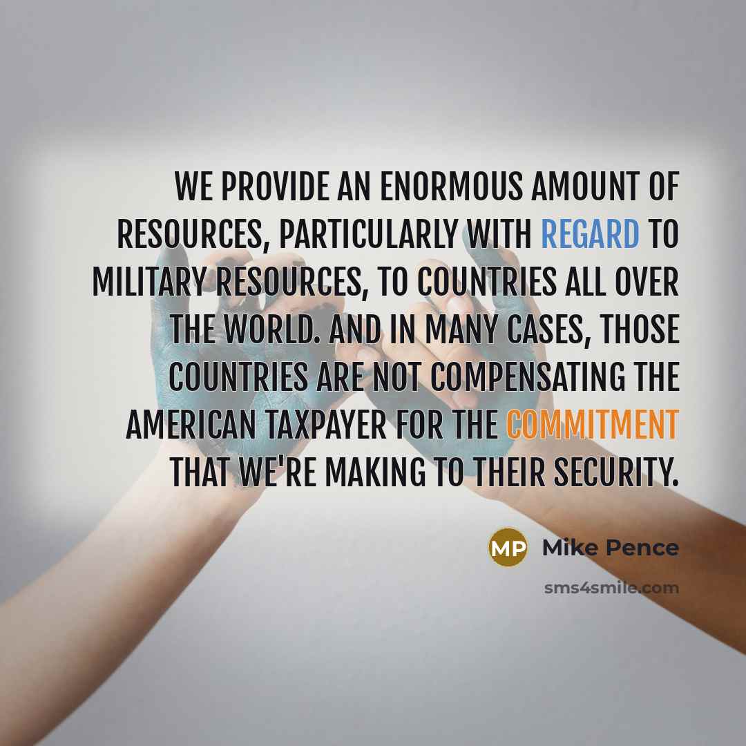 “We provide an enormous amount of resources, particularly with regard…” quote by Mike Pence