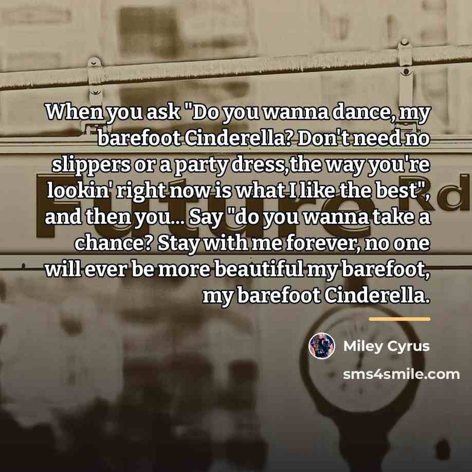 “When you ask "Do you wanna dance, my barefoot Cinderella?…” quote by Miley Cyrus