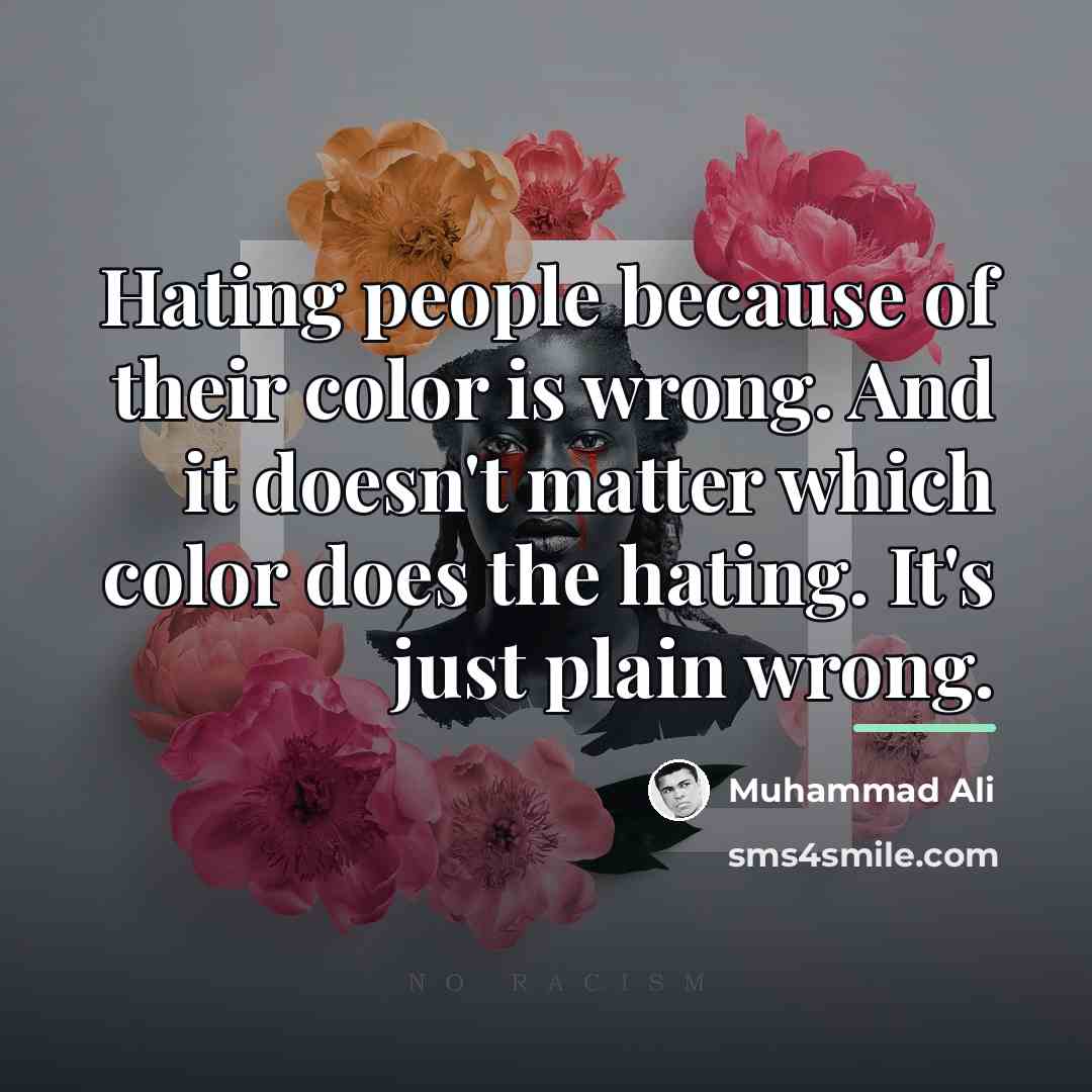 “Hating people because of their color is wrong. And it…” quote by Muhammad Ali