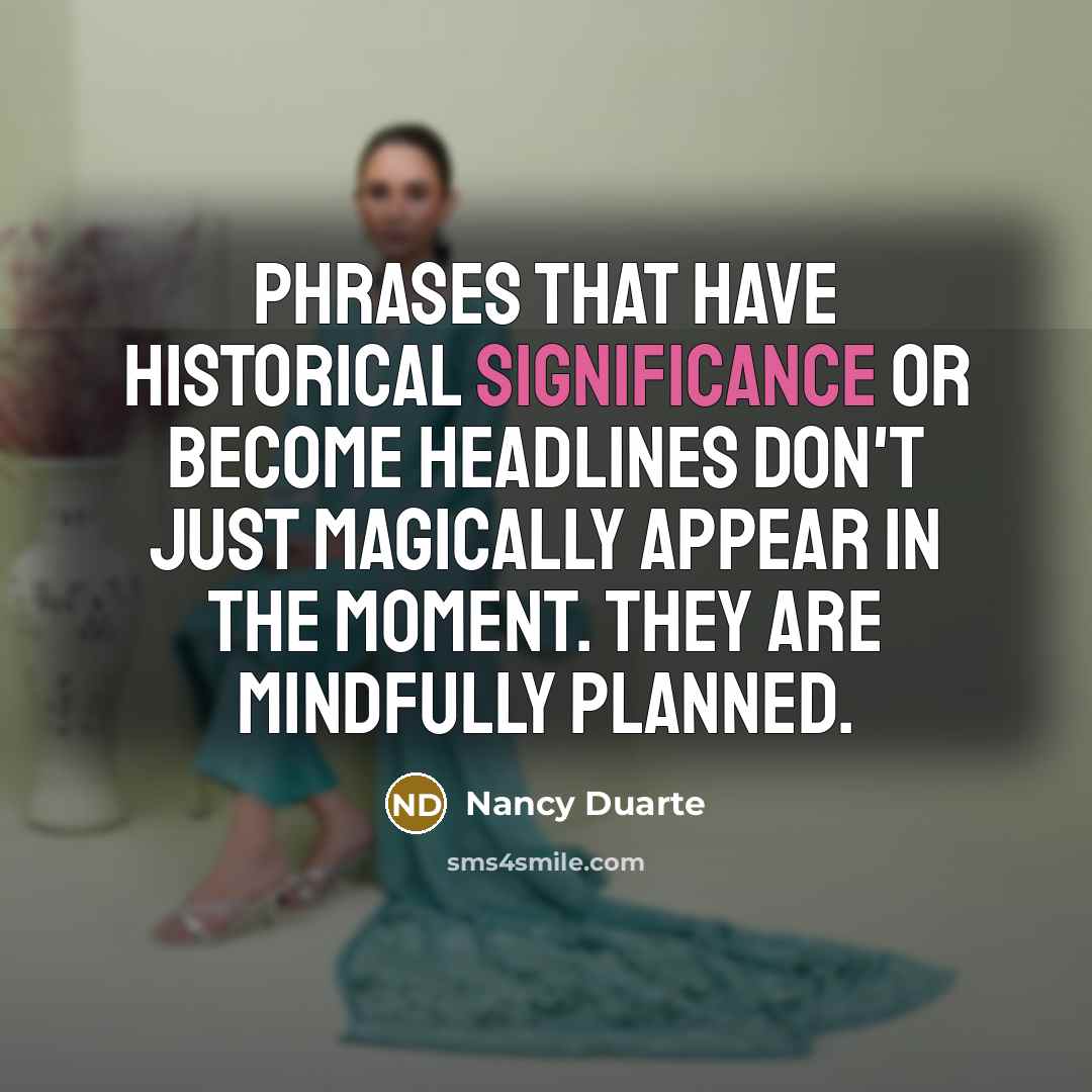 “Phrases that have historical significance or become headlines don't just…” quote by Nancy Duarte