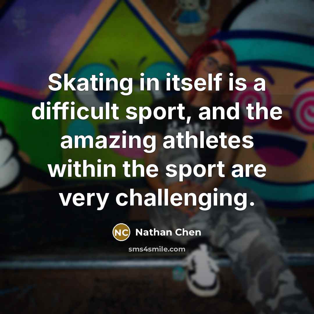 “Skating in itself is a difficult sport, and the amazing…” quote by Nathan Chen