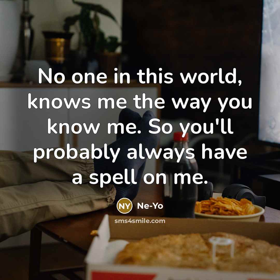 “No one in this world, knows me the way you…” quote by Ne-yo