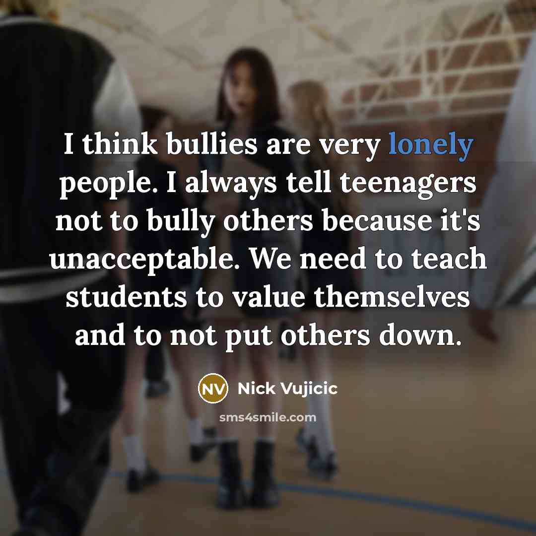 “I think bullies are very lonely people. I always tell…” quote by Nick Vujicic