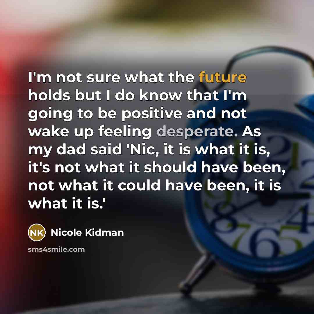 “I'm not sure what the future holds but I do…” quote by Nicole Kidman
