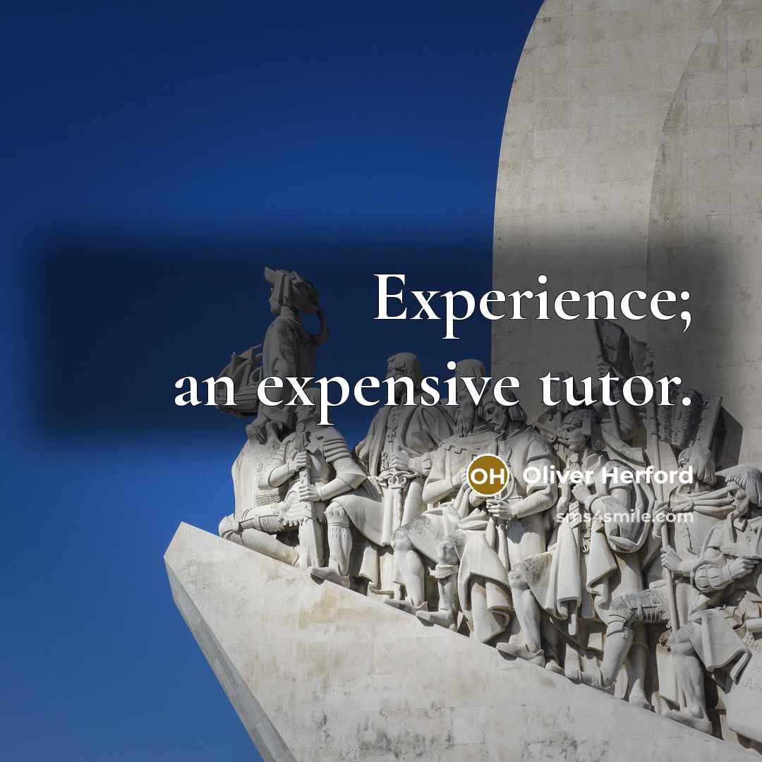 “Experience; an expensive tutor.…” quote by Oliver Herford