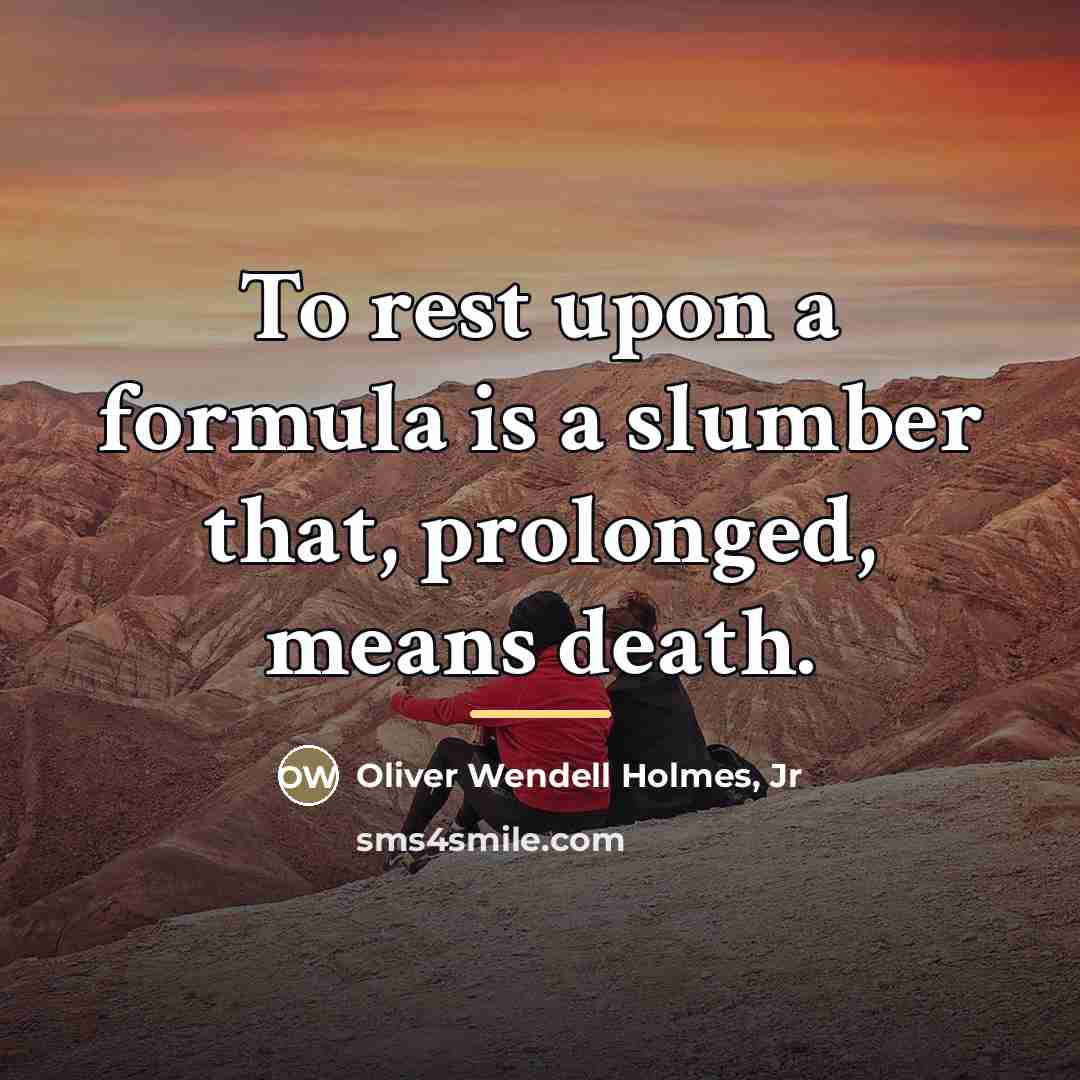 “To rest upon a formula is a slumber that, prolonged,…” quote by Oliver Wendell Holmes, Jr
