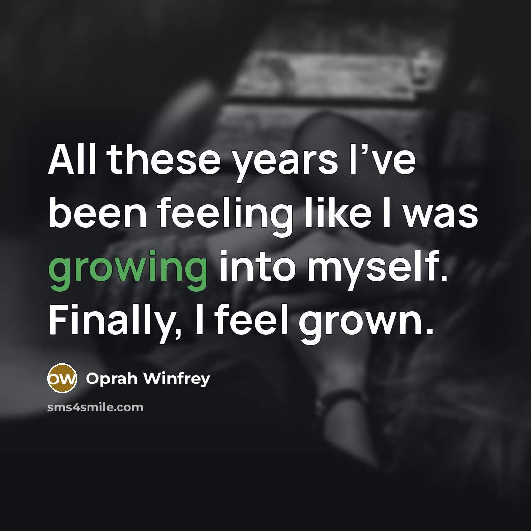 “All these years I've been feeling like I was growing…” quote by Oprah Winfrey