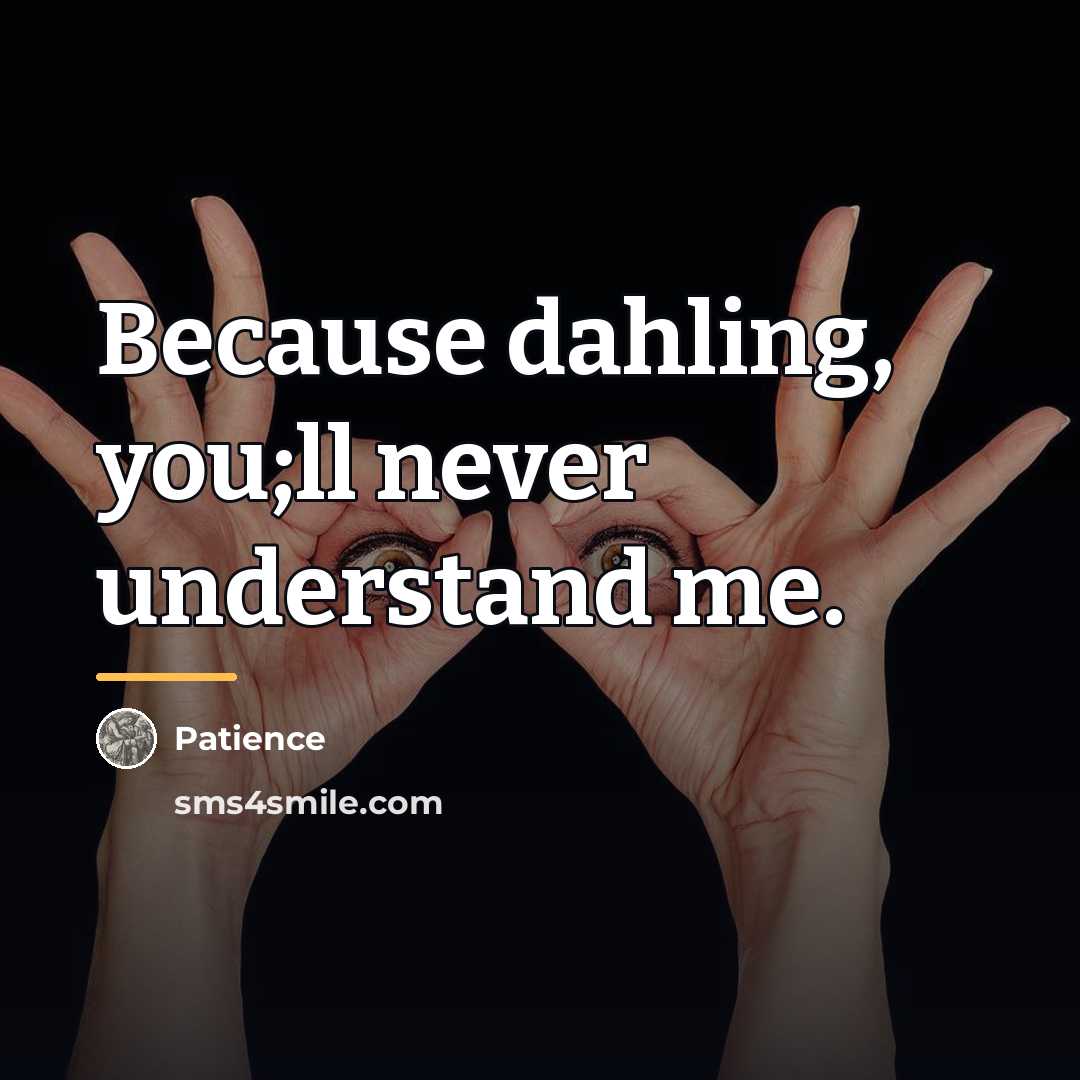 “Because dahling, you;ll never understand me.…” quote by Patience