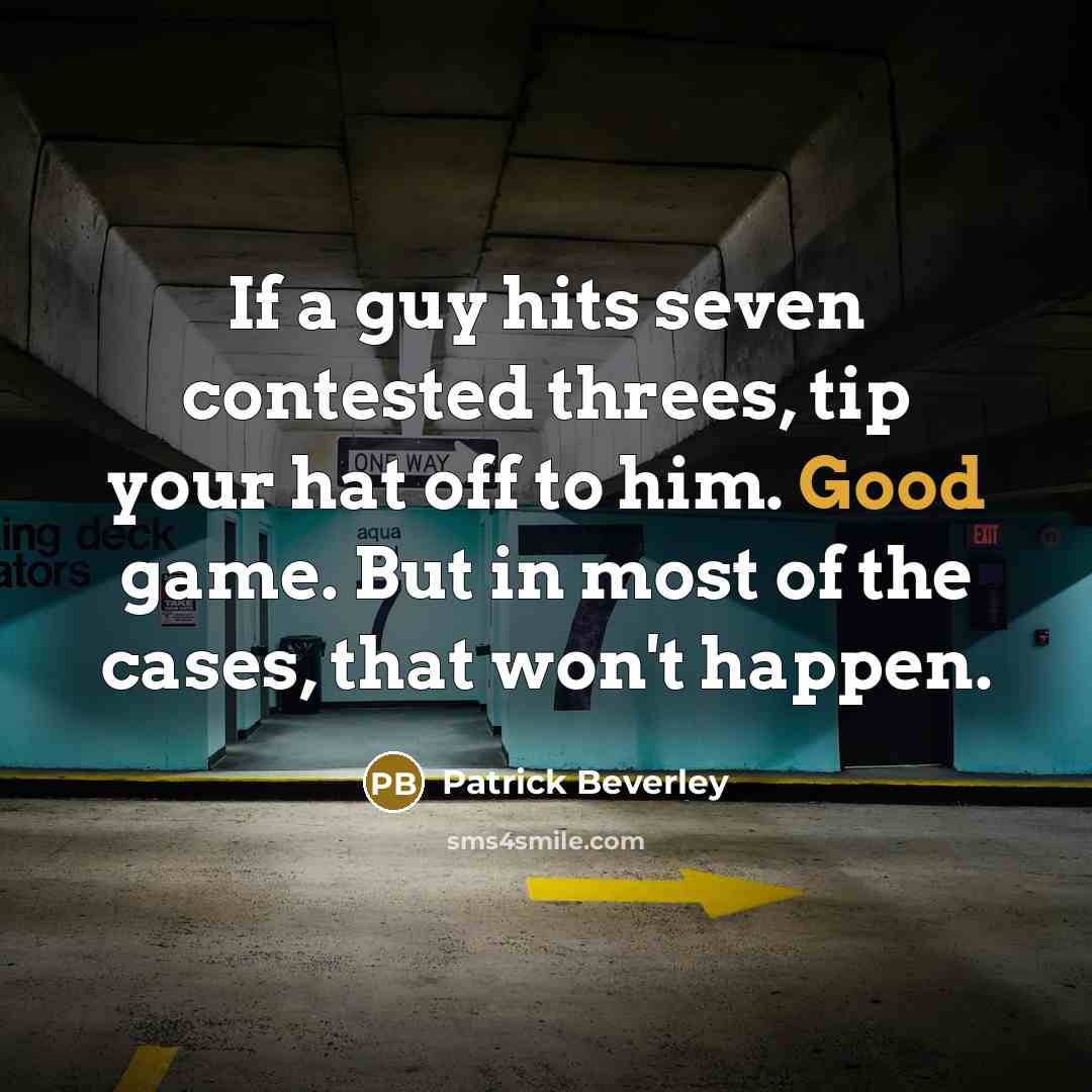 “If a guy hits seven contested threes, tip your hat off to him. Good game. But in most of the cases, that won't happen.” quote by Patrick Beverley