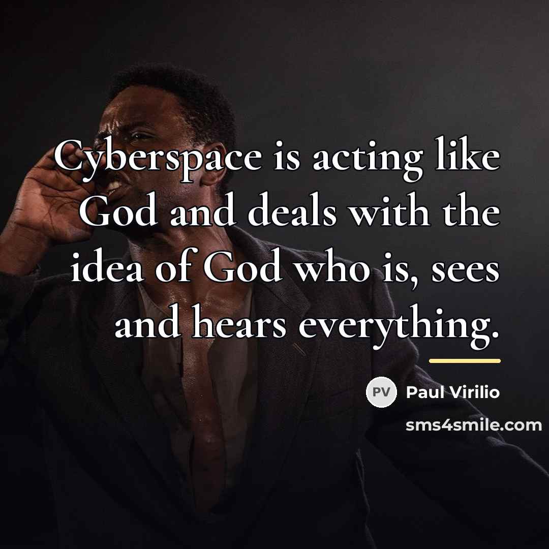 “Cyberspace is acting like God and deals with the idea…” quote by Paul Virilio