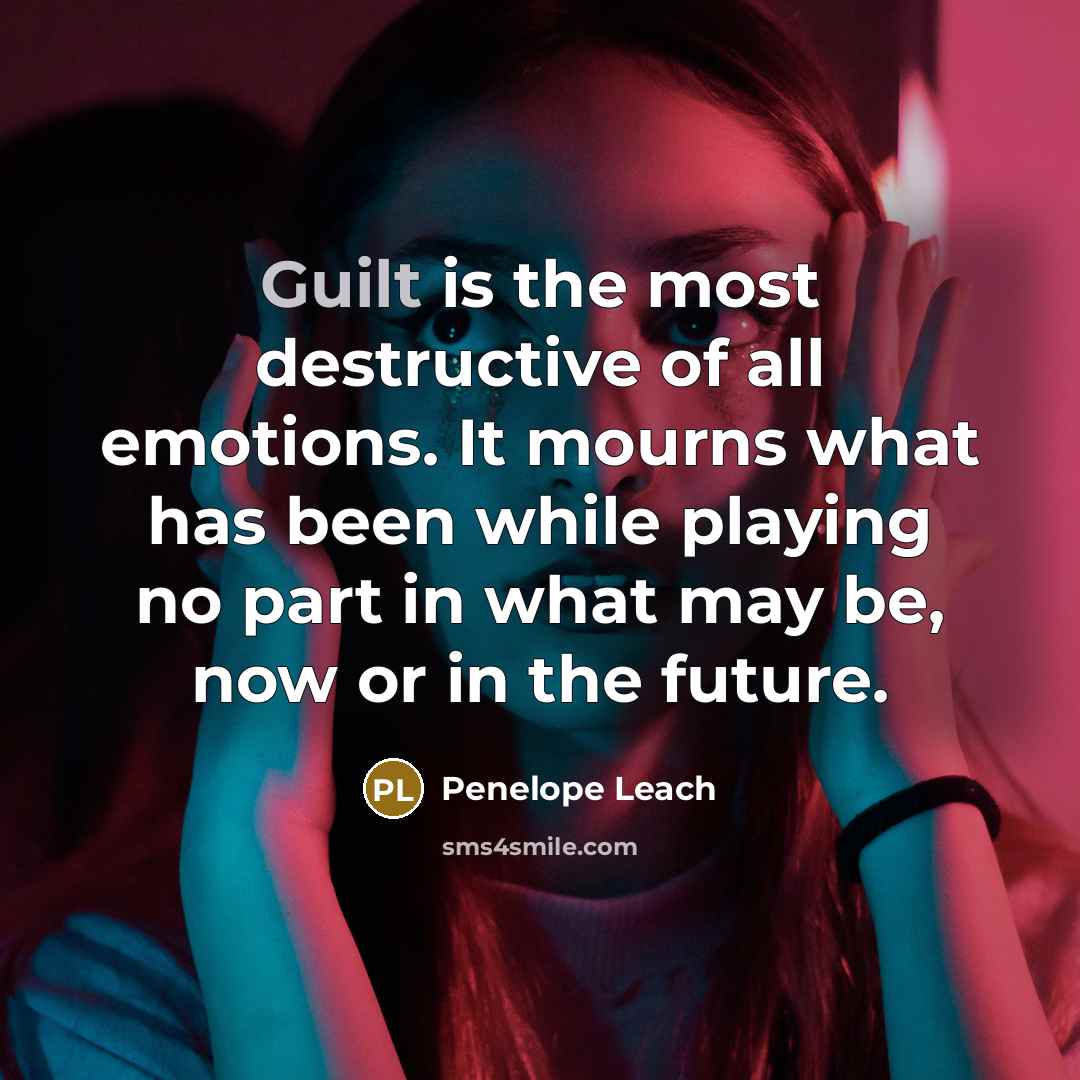 “Guilt is the most destructive of all emotions. It mourns…” quote by Penelope Leach