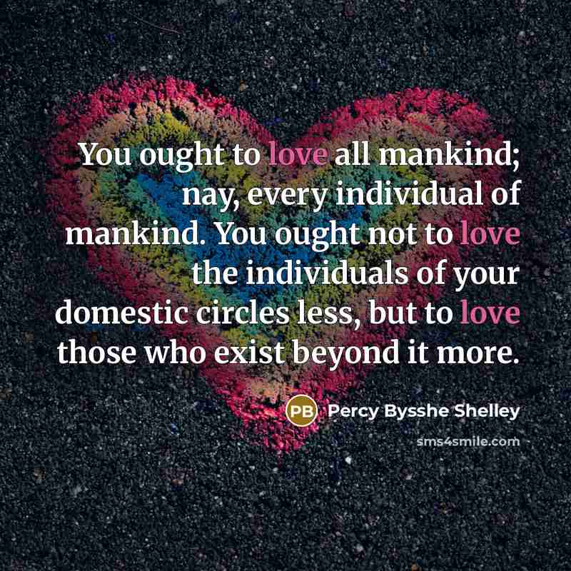 “You ought to love all mankind; nay, every individual of…” quote by Percy Bysshe Shelley