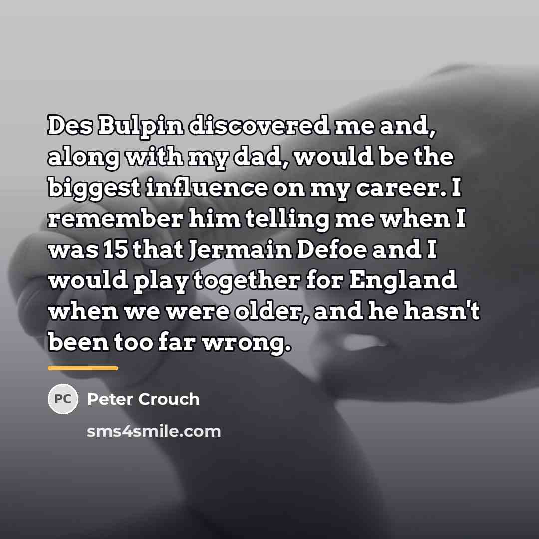 “Des Bulpin discovered me and, along with my dad, would…” quote by Peter Crouch