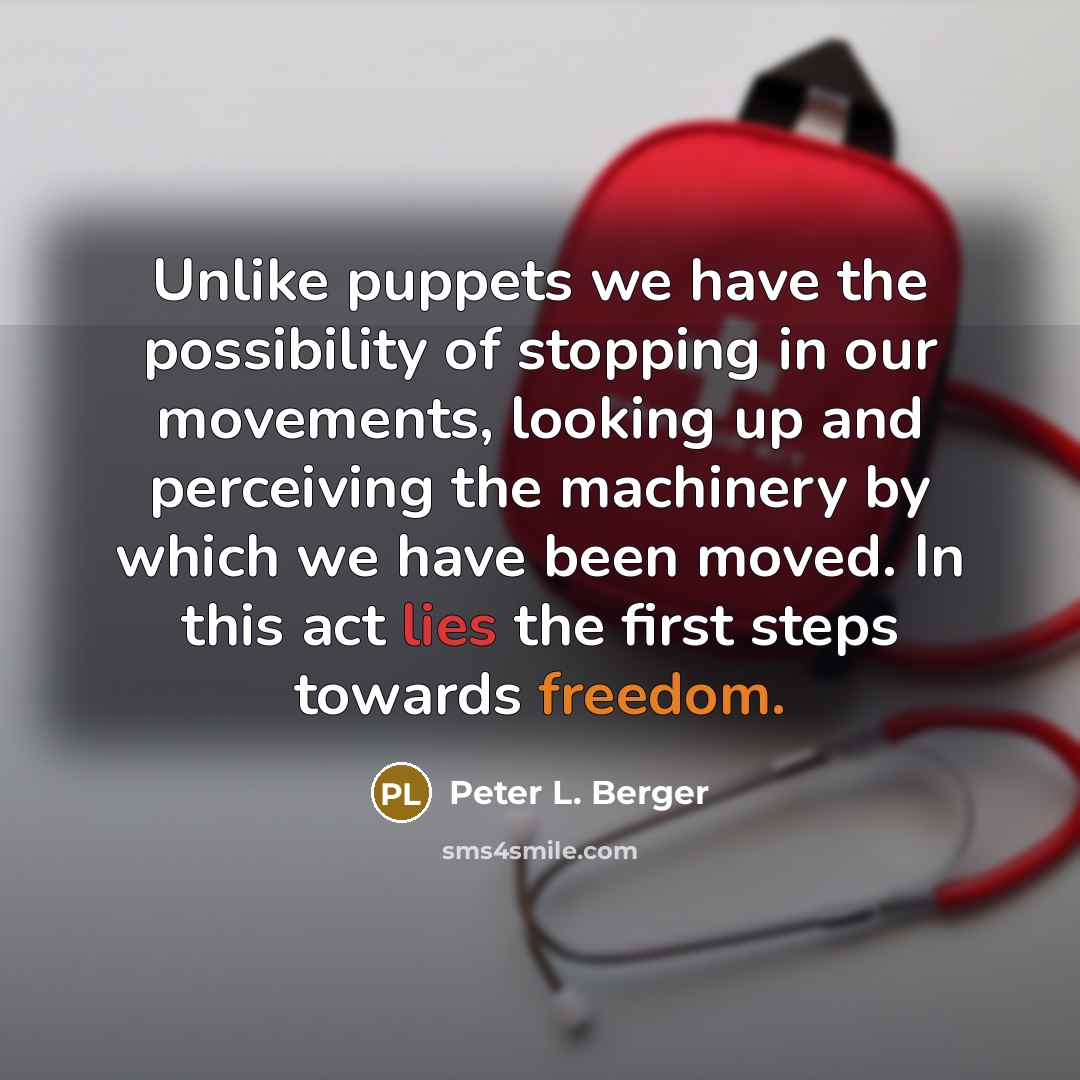 “Unlike puppets we have the possibility of stopping in our…” quote by Peter L. Berger