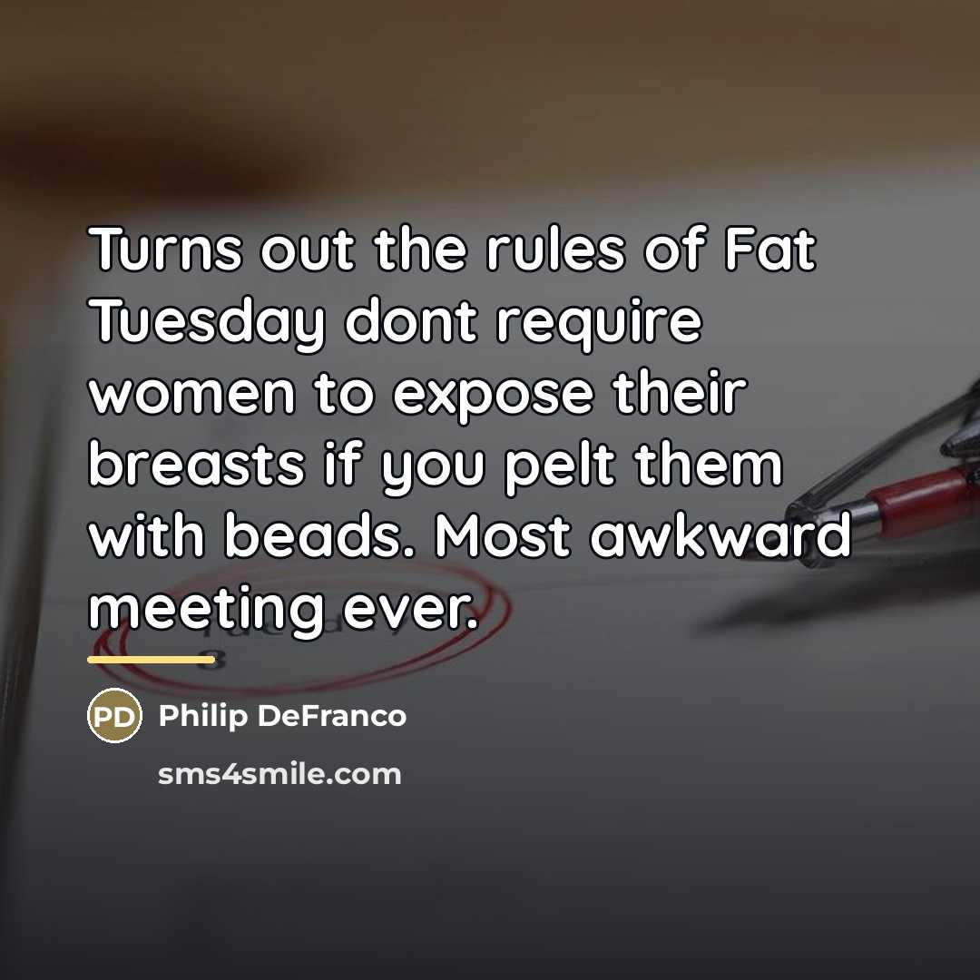 “Turns out the rules of Fat Tuesday dont require women…” quote by Philip DeFranco