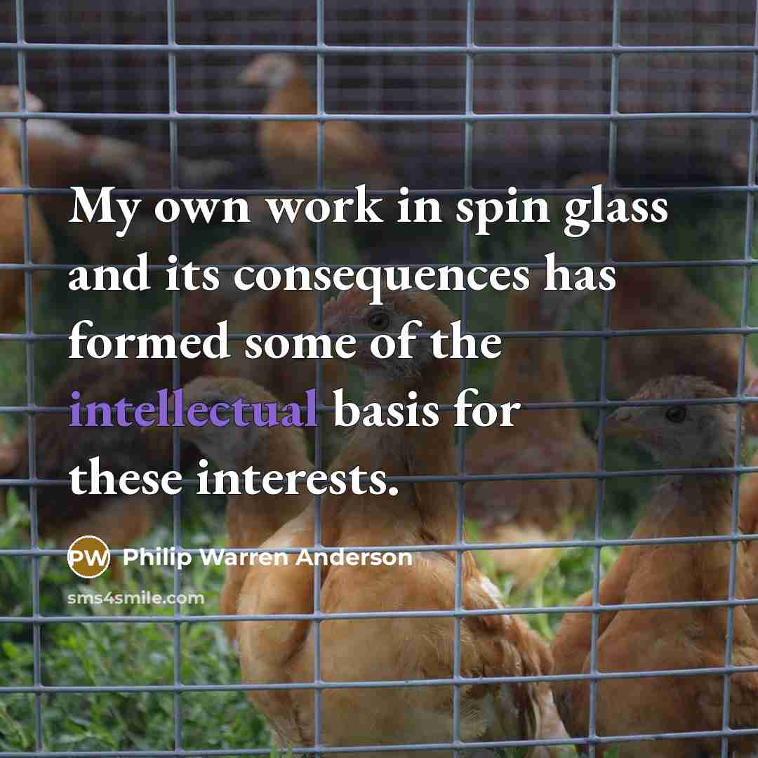 “My own work in spin glass and its consequences has…” quote by Philip Warren Anderson