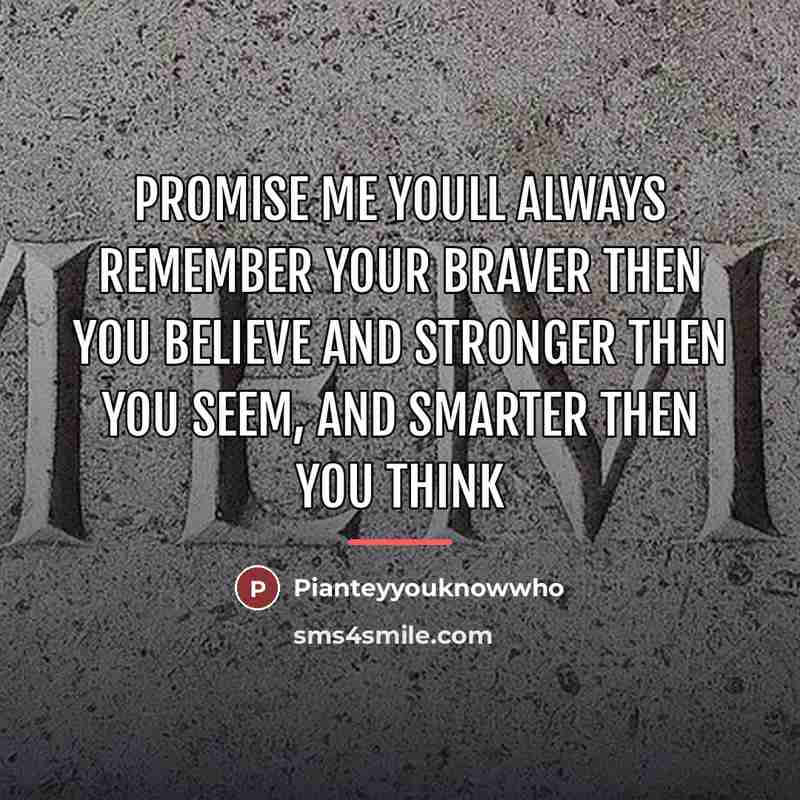 “Promise me youll always remember your braver then you believe…” quote by Pianteyyouknowwho
