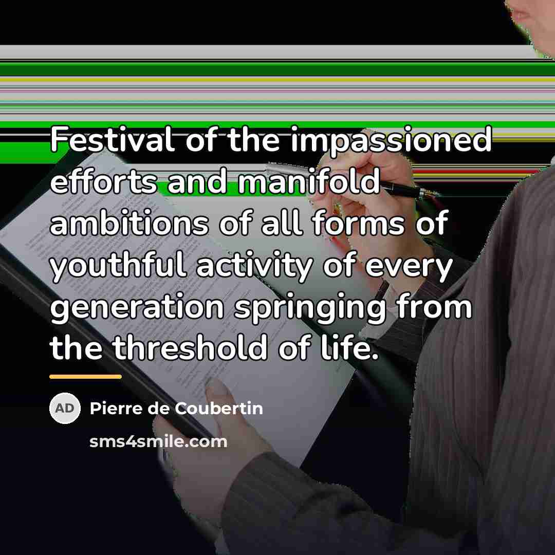 “Festival of the impassioned efforts and manifold ambitions of all…” quote by Pierre de Coubertin