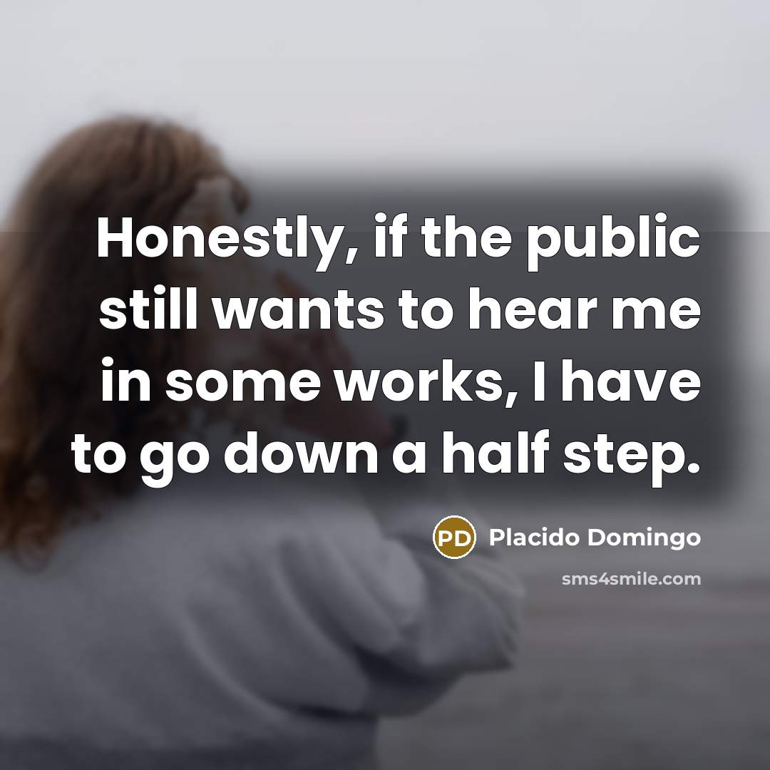 “Honestly, if the public still wants to hear me in…” quote by Placido Domingo