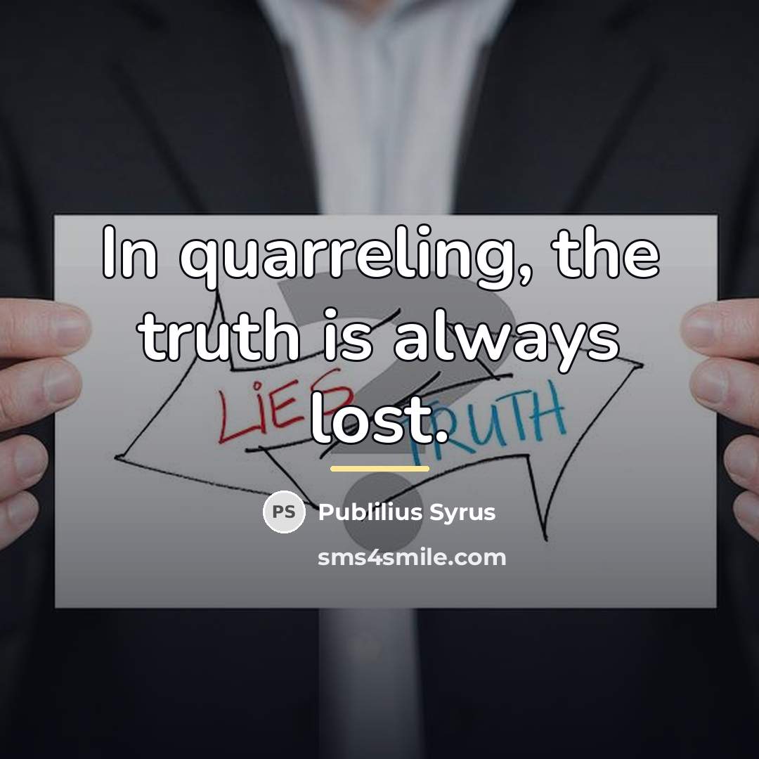 “In quarreling, the truth is always lost.…” quote by Publilius Syrus