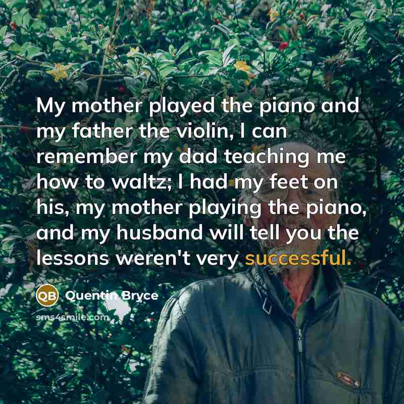 “My mother played the piano and my father the violin,…” quote by Quentin Bryce