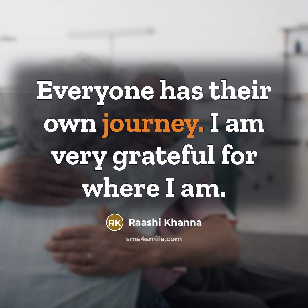 “Everyone has their own journey. I am very grateful for…” quote by Raashi Khanna