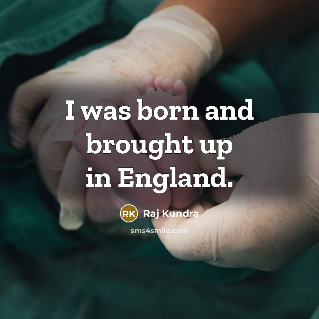 “I was born and brought up in England.…” quote by Raj Kundra