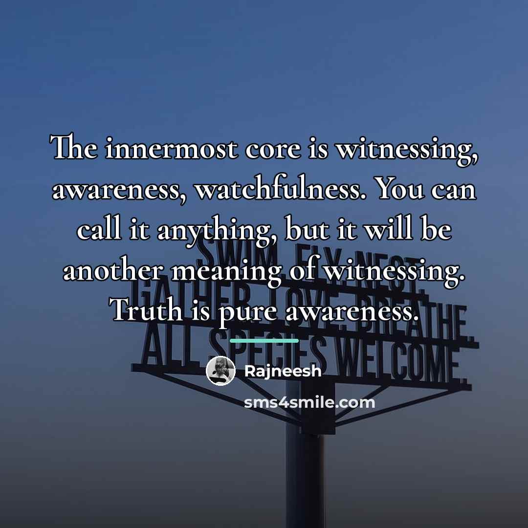 “The innermost core is witnessing, awareness, watchfulness. You can call…” quote by Rajneesh