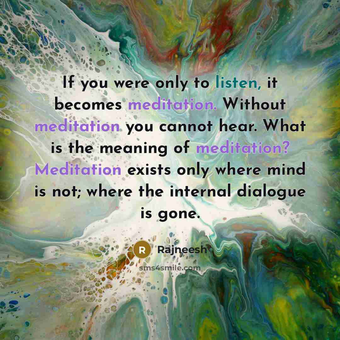 “If you were only to listen, it becomes meditation. Without…” quote by Rajneesh