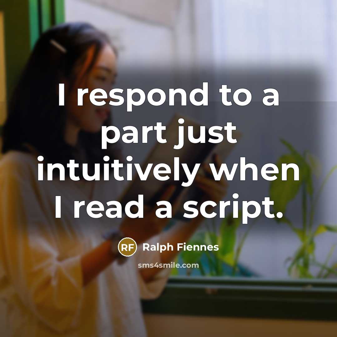 “I respond to a part just intuitively when I read…” quote by Ralph Fiennes