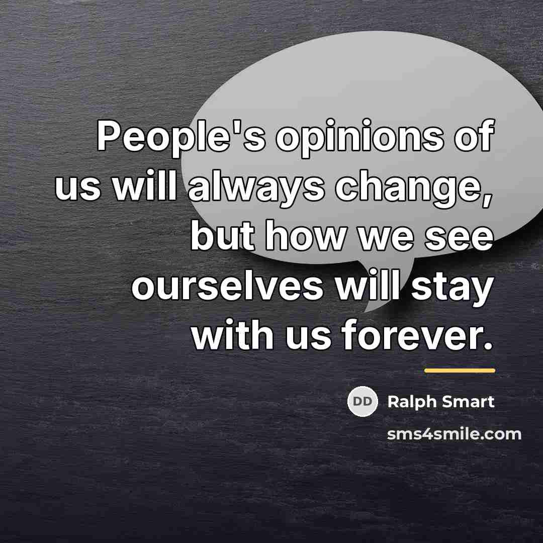 “People's opinions of us will always change, but how we…” quote by Ralph Smart