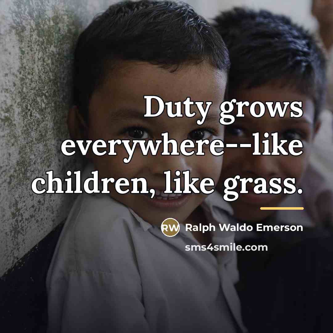 “Duty grows everywhere--like children, like grass.…” quote by Ralph Waldo Emerson