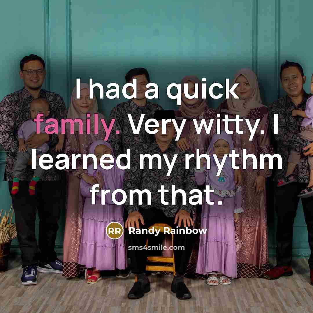“I had a quick family. Very witty. I learned my…” quote by Randy Rainbow