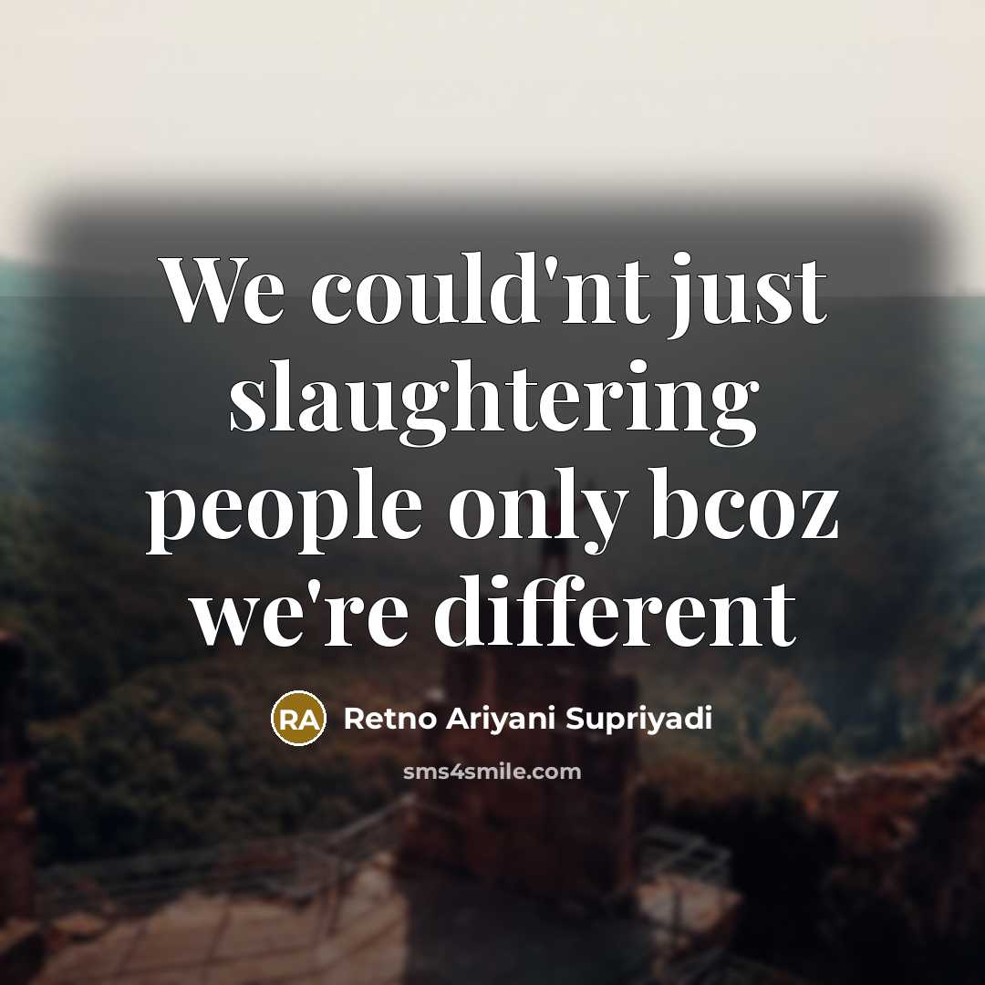 “We could'nt just slaughtering people only bcoz we're different…” quote by Retno Ariyani Supriyadi
