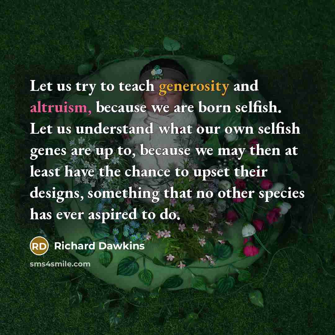 “Let us try to teach generosity and altruism, because we…” quote by Richard Dawkins