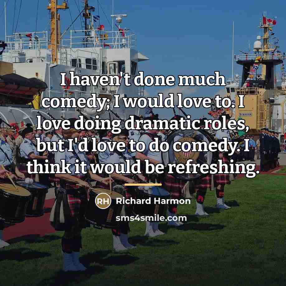 “I haven't done much comedy; I would love to. I…” quote by Richard Harmon