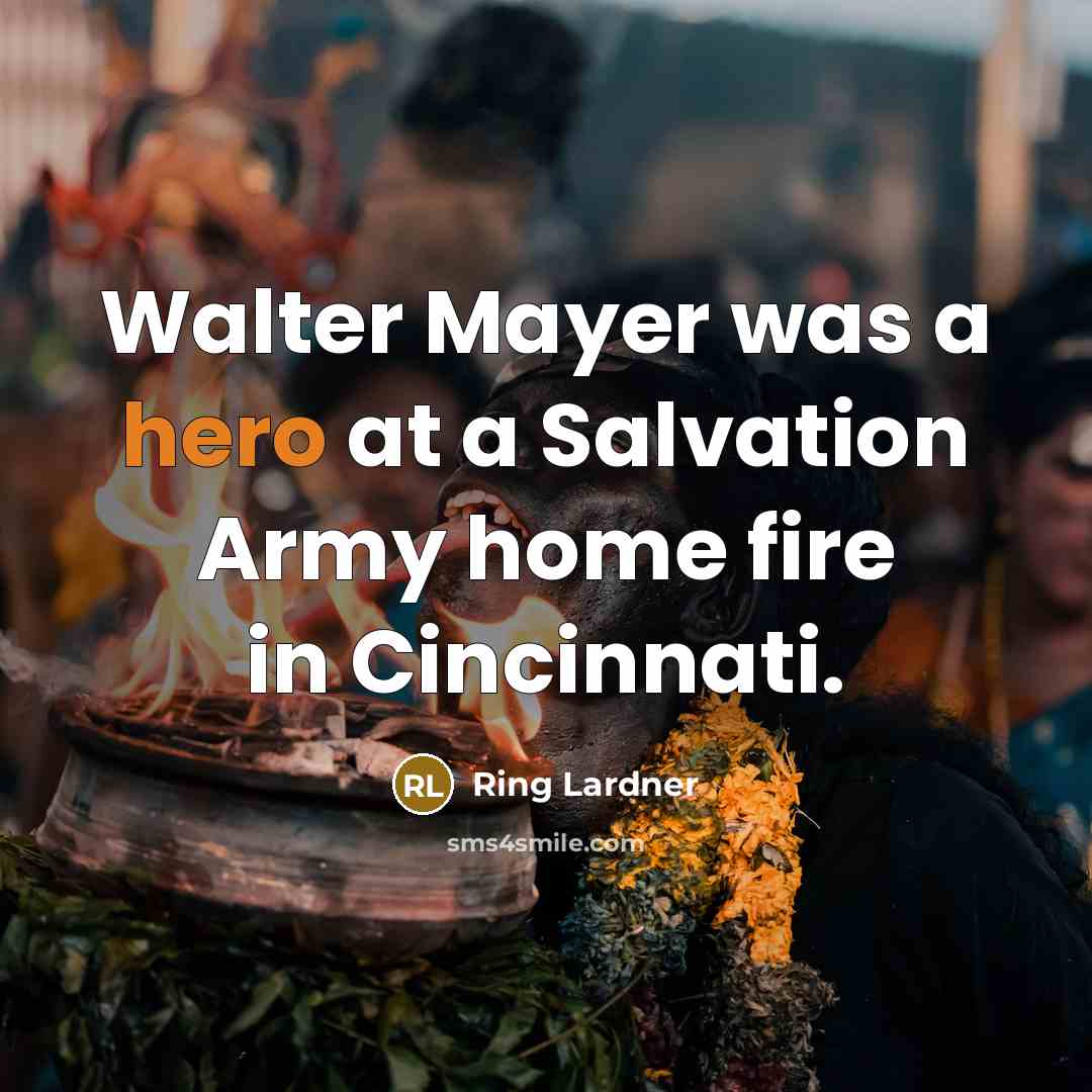 “Walter Mayer was a hero at a Salvation Army home…” quote by Ring Lardner
